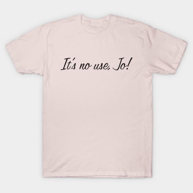 It's No Use, Jo! T-Shirt by MindsparkCreative